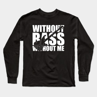 Funny WITHOUT BASS WITHOUT ME bassist gift Long Sleeve T-Shirt